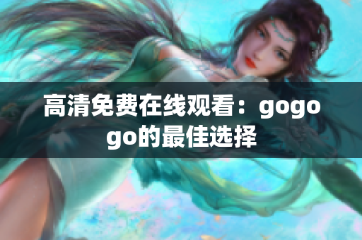 高清免费在线观看：gogogo的最佳选择