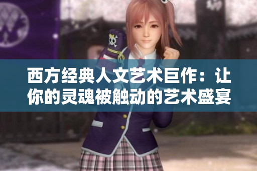西方经典人文艺术巨作：让你的灵魂被触动的艺术盛宴
