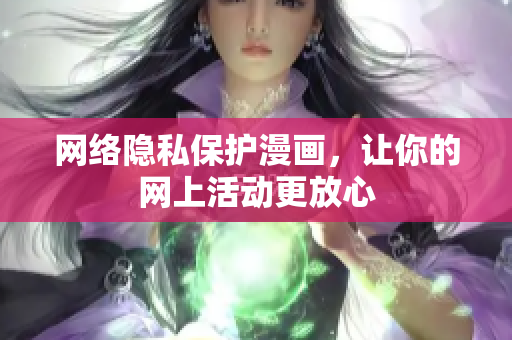 网络隐私保护漫画，让你的网上活动更放心