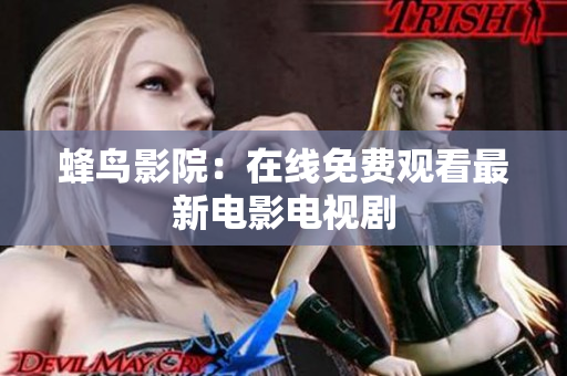 蜂鸟影院：在线免费观看最新电影电视剧