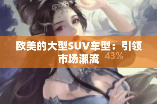 欧美的大型SUV车型：引领市场潮流