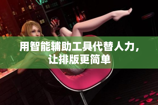 用智能辅助工具代替人力，让排版更简单