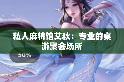 私人麻将馆艾秋：专业的桌游聚会场所