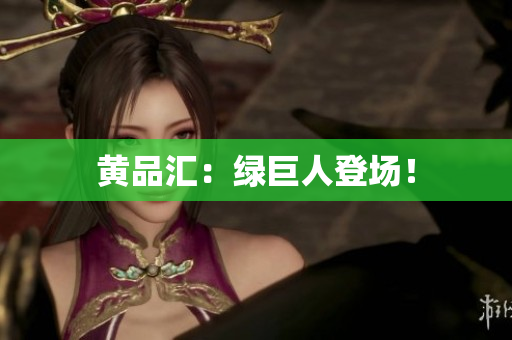 黄品汇：绿巨人登场！