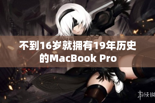 不到16岁就拥有19年历史的MacBook Pro