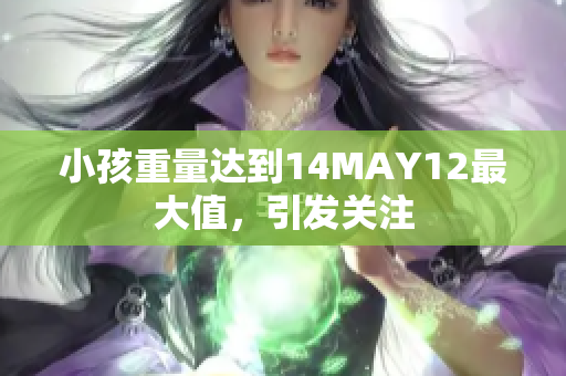 小孩重量达到14MAY12最大值，引发关注