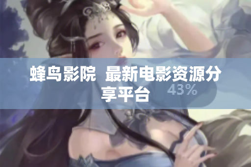 蜂鸟影院  最新电影资源分享平台