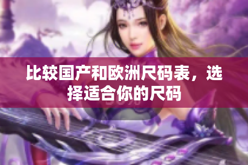 比较国产和欧洲尺码表，选择适合你的尺码
