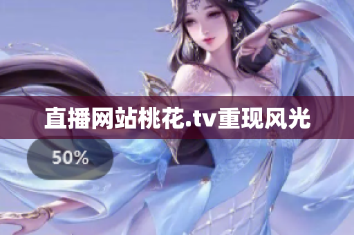 直播网站桃花.tv重现风光