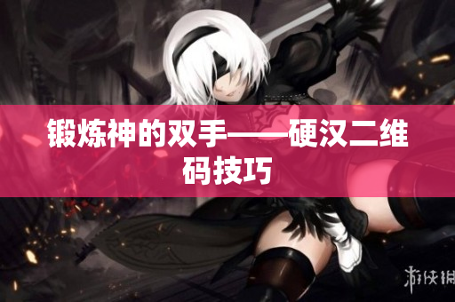 锻炼神的双手——硬汉二维码技巧