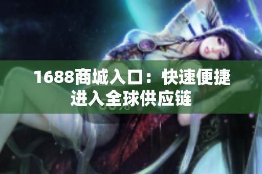 1688商城入口：快速便捷进入全球供应链