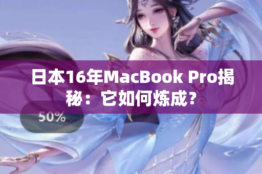 日本16年MacBook Pro揭秘：它如何炼成？