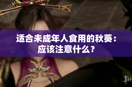 适合未成年人食用的秋葵：应该注意什么？