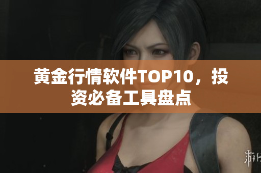 黄金行情软件TOP10，投资必备工具盘点
