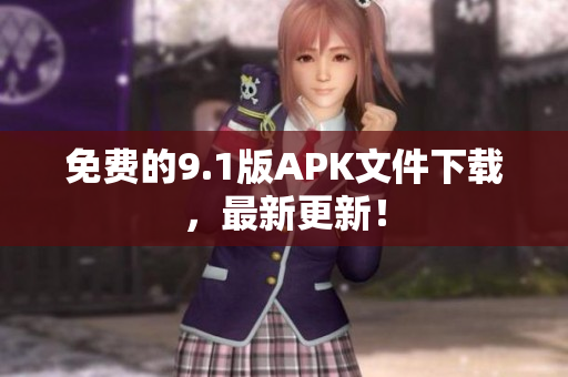 免费的9.1版APK文件下载，最新更新！