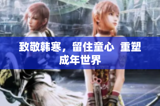 致敬韩寒，留住童心  重塑成年世界