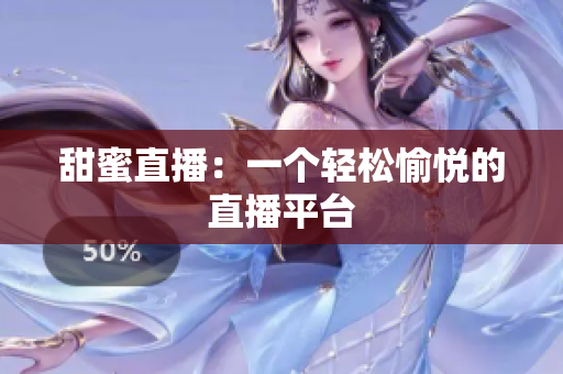 甜蜜直播：一个轻松愉悦的直播平台