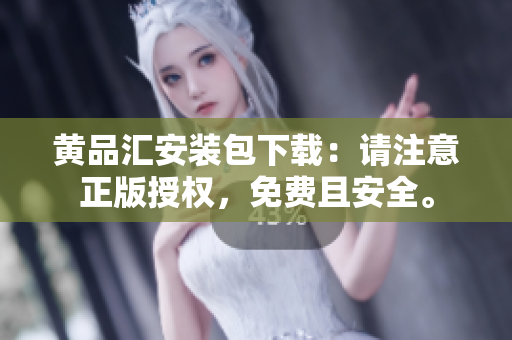 黄品汇安装包下载：请注意正版授权，免费且安全。
