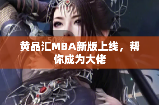 黄品汇MBA新版上线，帮你成为大佬