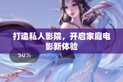 打造私人影院，开启家庭电影新体验