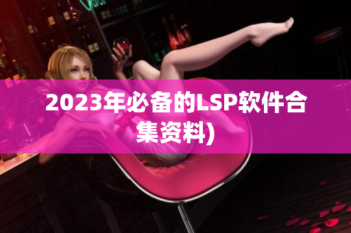2023年必备的LSP软件合集资料)