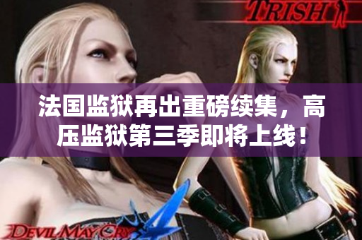 法国监狱再出重磅续集，高压监狱第三季即将上线！