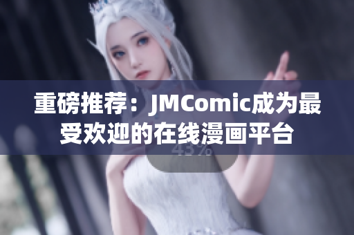 重磅推荐：JMComic成为最受欢迎的在线漫画平台