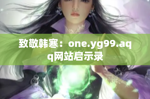 致敬韩寒：one.yg99.aqq网站启示录