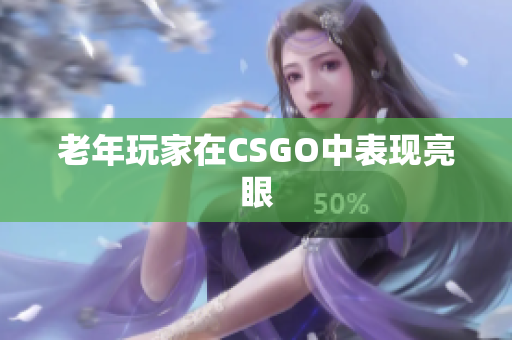老年玩家在CSGO中表现亮眼