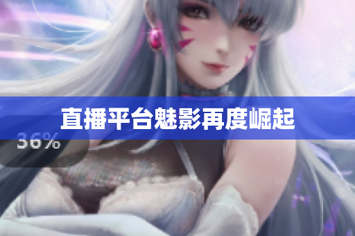 直播平台魅影再度崛起
