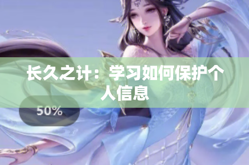 长久之计：学习如何保护个人信息