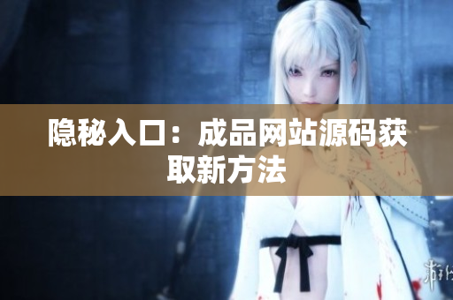 隐秘入口：成品网站源码获取新方法