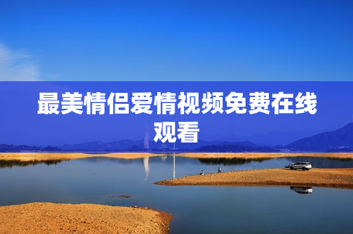 最美情侣爱情视频免费在线观看