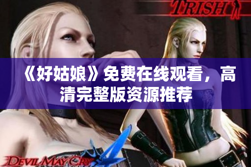 《好姑娘》免费在线观看，高清完整版资源推荐