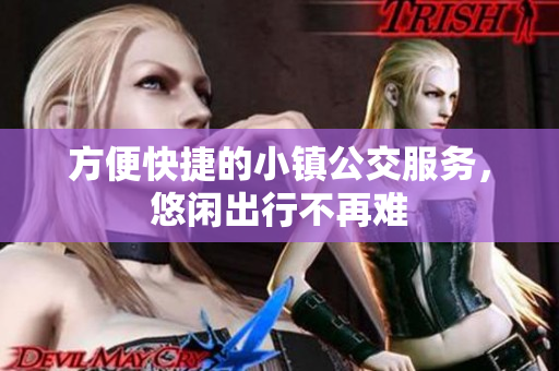 方便快捷的小镇公交服务，悠闲出行不再难