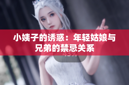小姨子的诱惑：年轻姑娘与兄弟的禁忌关系