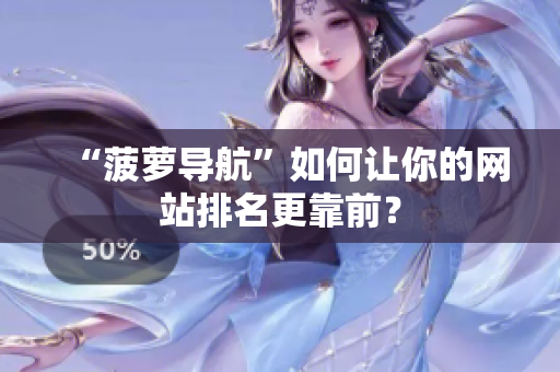 “菠萝导航”如何让你的网站排名更靠前？