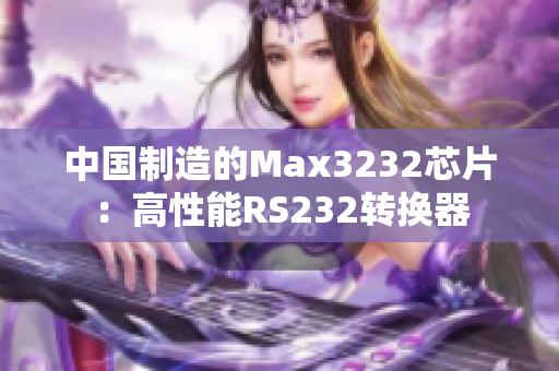 中国制造的Max3232芯片：高性能RS232转换器