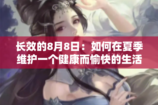 长效的8月8日：如何在夏季维护一个健康而愉快的生活方式？