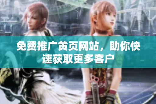 免费推广黄页网站，助你快速获取更多客户