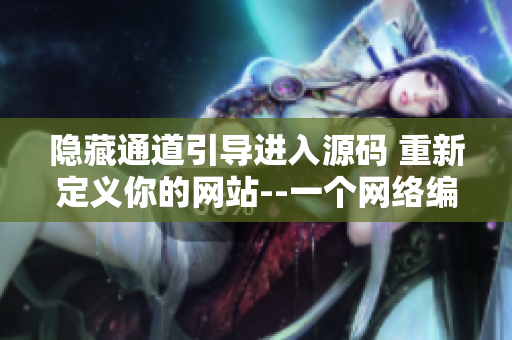隐藏通道引导进入源码 重新定义你的网站--一个网络编辑的故事