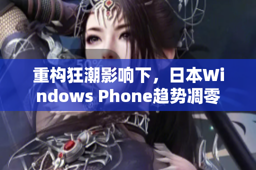 重构狂潮影响下，日本Windows Phone趋势凋零