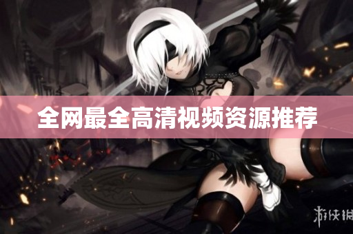 全网最全高清视频资源推荐