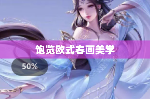 饱览欧式春画美学