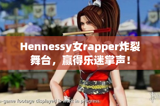 Hennessy女rapper炸裂舞台，赢得乐迷掌声！