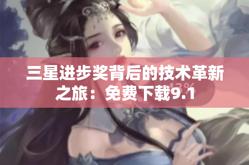 三星进步奖背后的技术革新之旅：免费下载9.1