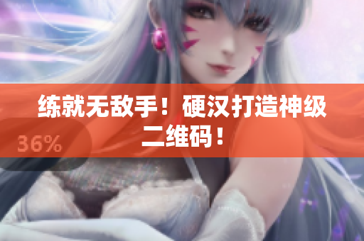 练就无敌手！硬汉打造神级二维码！