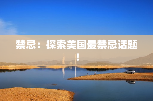 禁忌：探索美国最禁忌话题！