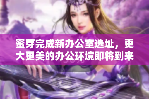 蜜芽完成新办公室选址，更大更美的办公环境即将到来