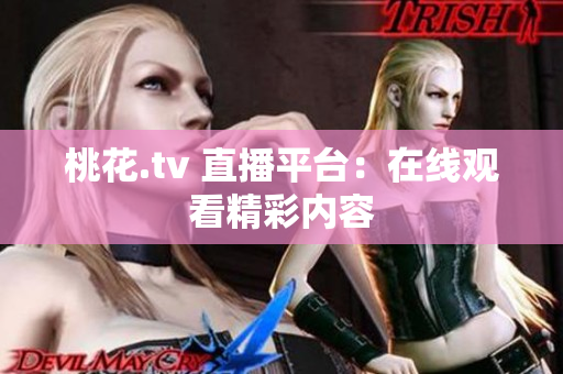 桃花.tv 直播平台：在线观看精彩内容